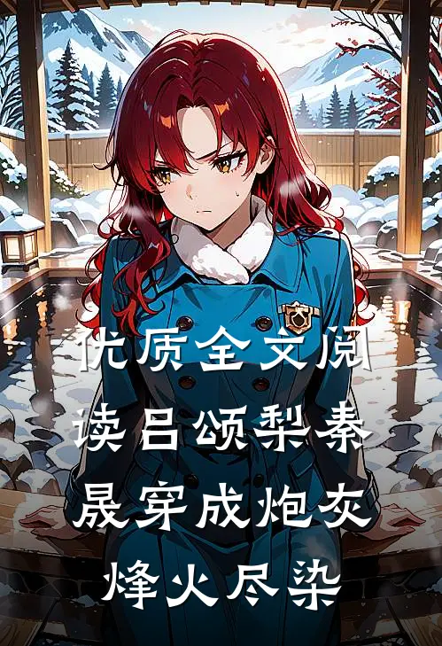 优质全文阅读吕颂梨秦晟穿成炮灰烽火尽染