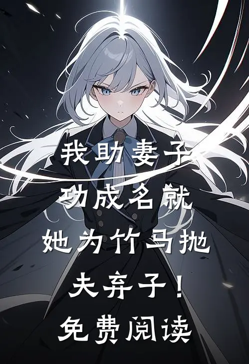 我助妻子功成名就,她为竹马抛夫弃子!免费阅读