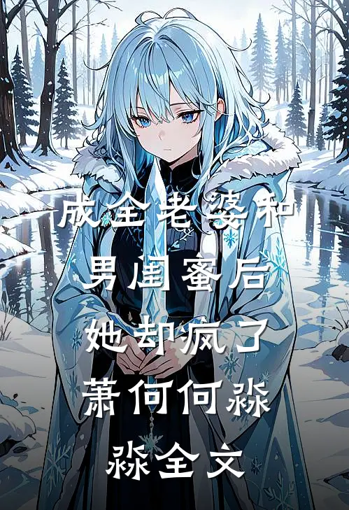 成全老婆和男闺蜜后,她却疯了萧何何淼淼全文在线阅读