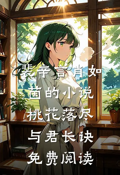 裴辛言肖如茵的小说桃花落尽，与君长诀免费阅读