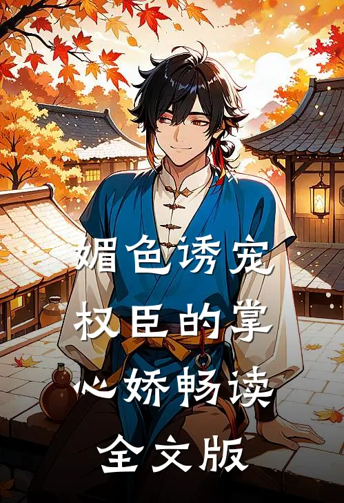 媚色诱宠：权臣的掌心娇畅读全文版