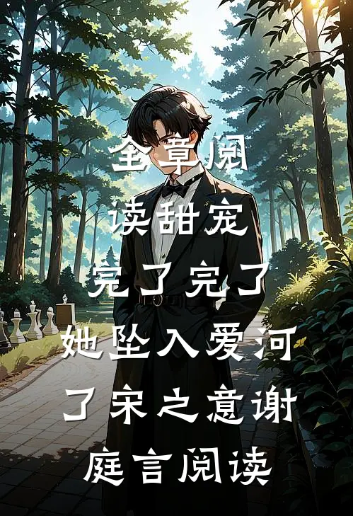 全章阅读甜宠:完了完了,她坠入爱河了宋之意谢庭言阅读