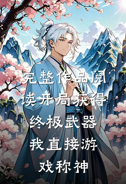 完整作品阅读开局获得终极武器，我直接游戏称神