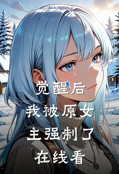 觉醒后,我被原女主强制了在线看全集