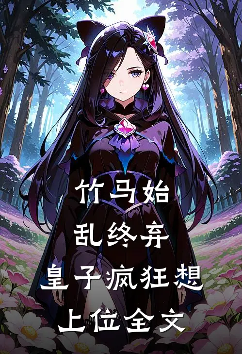 竹马始乱终弃,皇子疯狂想上位全文