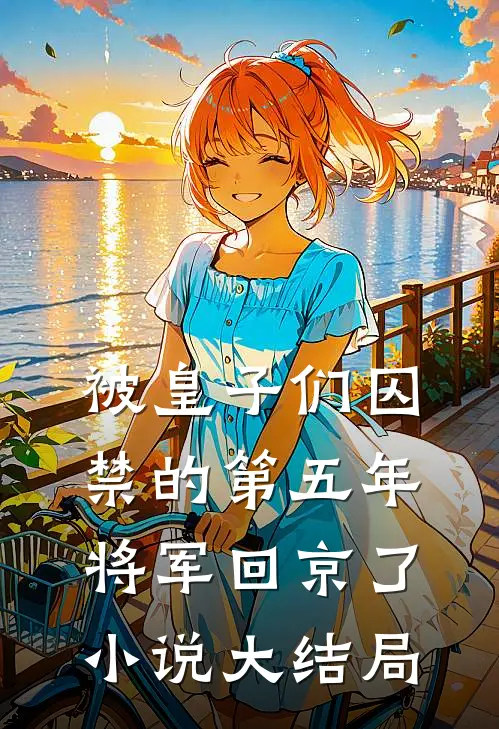 被皇子们囚禁的第五年,将军回京了大结局