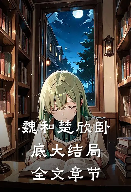 魏和楚欣卧底大结局全文章节