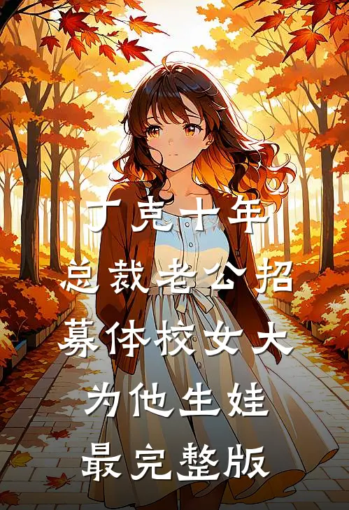丁克十年，总裁老公招募体校女大为他生娃最完整版
