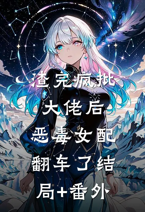渣完疯批大佬后，恶毒女配翻车了结局+番外
