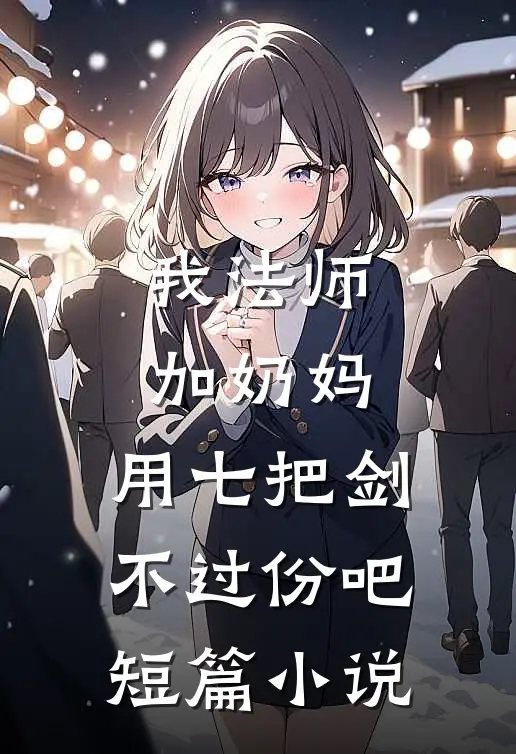 我法师加奶妈，用七把剑不过份吧短篇小说
