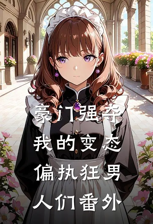 豪门强夺：我的变态偏执狂男人们番外
