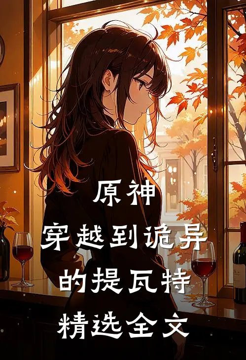 原神,穿越到诡异的提瓦特精选全文在线阅读
