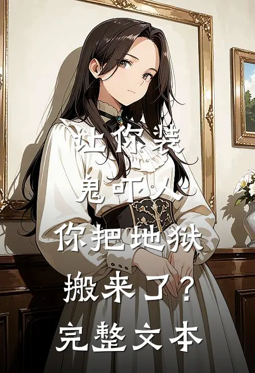 让你装鬼吓人,你把地狱搬来了?完整文本阅读