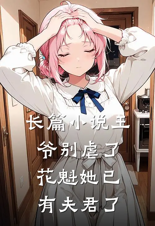 长篇王爷别虐了,花魁她已有夫君了