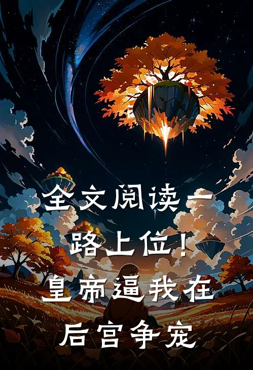 全文阅读一路上位！皇帝逼我在后宫争宠