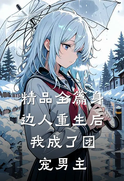 精品全篇身边人重生后,我成了团宠男主