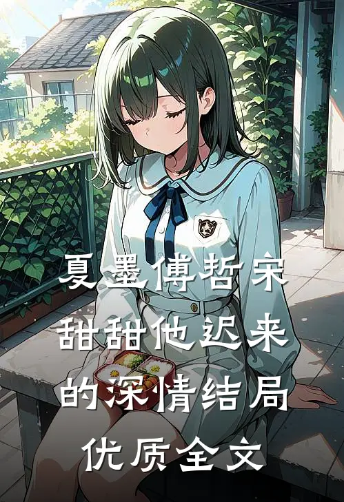 夏墨傅哲宋甜甜他迟来的深情结局优质全文