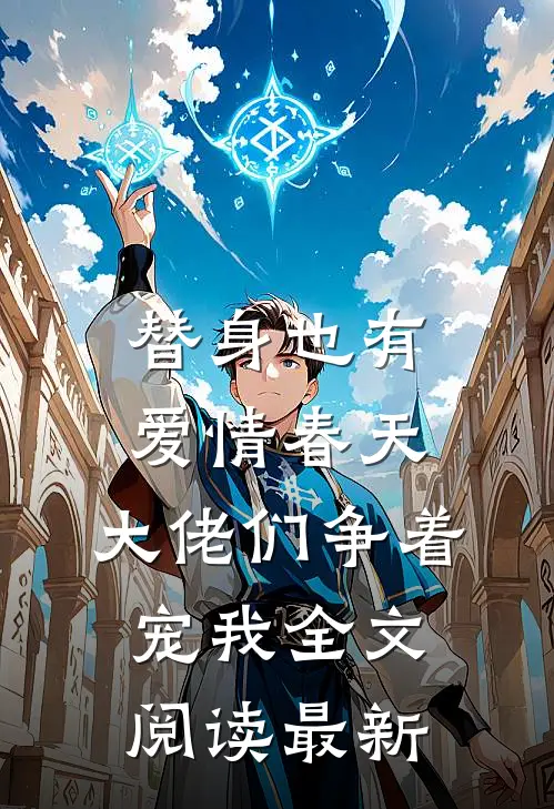 替身也有爱情春天：大佬们争着宠我全文阅读最新
