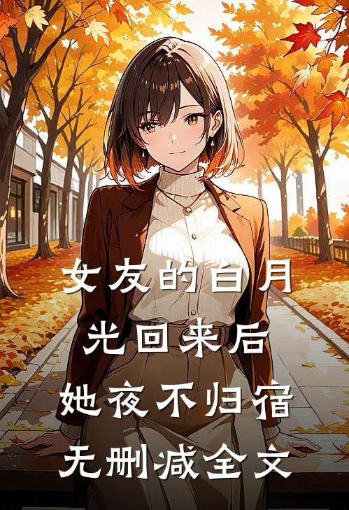 女友的白月光回来后,她夜不归宿无删减全文在线阅读