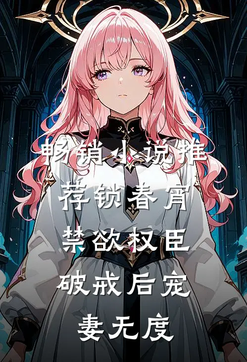 畅销小说推荐锁春宵:禁欲权臣破戒后宠妻无度