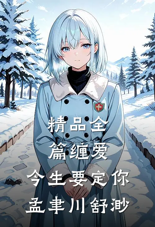 精品全篇缠爱,今生要定你孟聿川舒渺