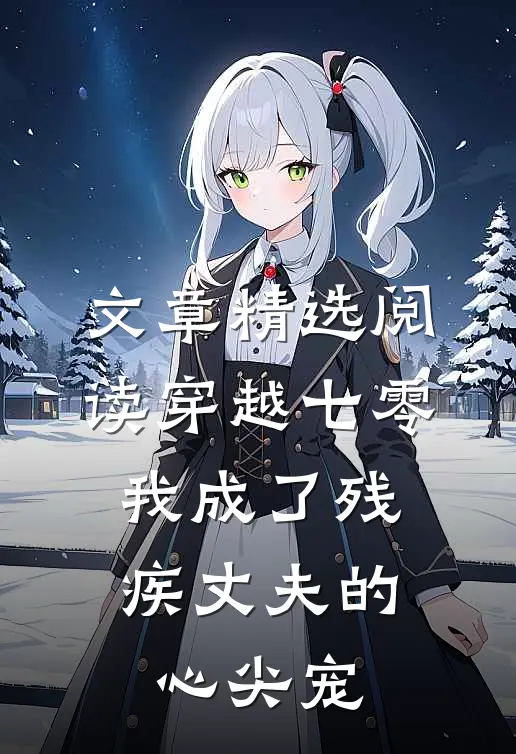 文章精选阅读穿越七零：我成了残疾丈夫的心尖宠