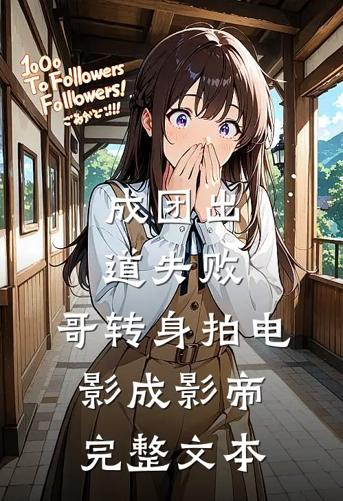 成团出道失败，哥转身拍电影成影帝完整文本