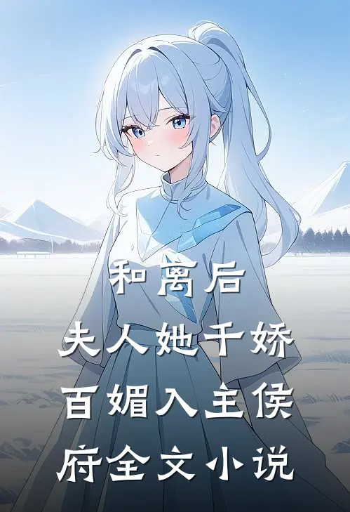 和离后,夫人她千娇百媚入主侯府全文阅读