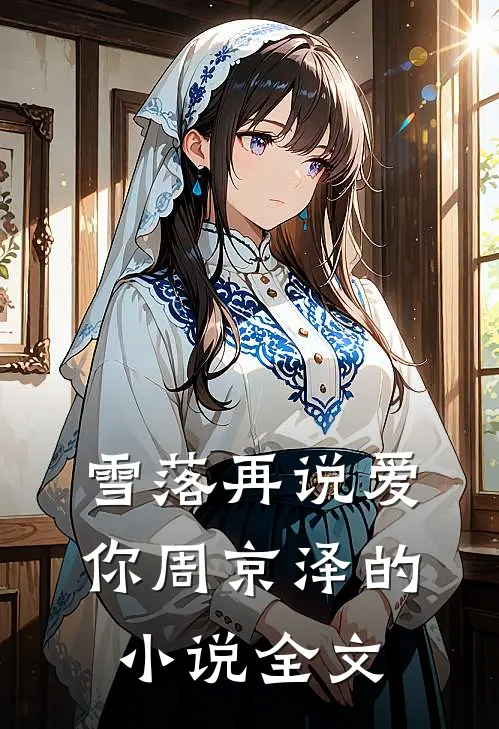 雪落再说爱你周京泽的小说全文