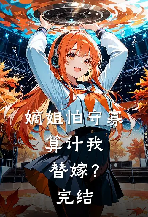 嫡姐怕守寡,算计我替嫁?完结了没