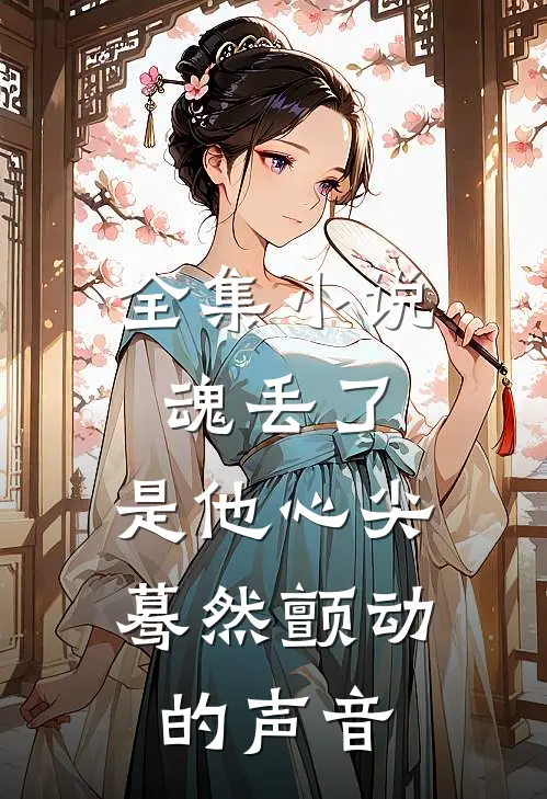 全集小说魂丢了，是他心尖蓦然颤动的声音
