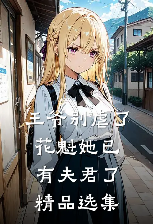 王爷别虐了，花魁她已有夫君了精品选集