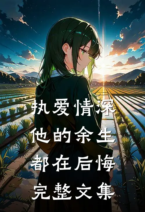 执爱情深他的余生都在后悔完整文集免费阅读