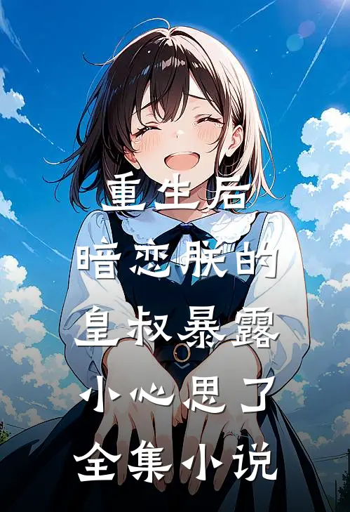 重生后,暗恋朕的皇叔暴露小心思了全集免费阅读
