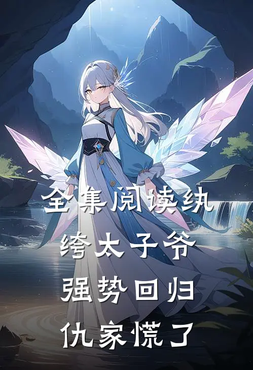 全集阅读纨绔太子爷强势回归，仇家慌了