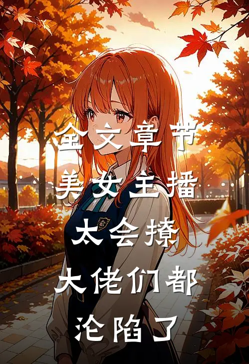 全文章节美女主播太会撩,大佬们都沦陷了