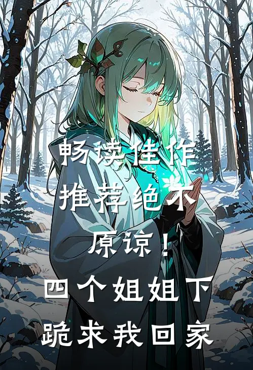 畅读佳作推荐绝不原谅!四个姐姐下跪求我回家的