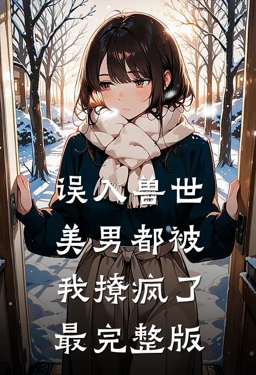 误入兽世美男都被我撩疯了最完整版