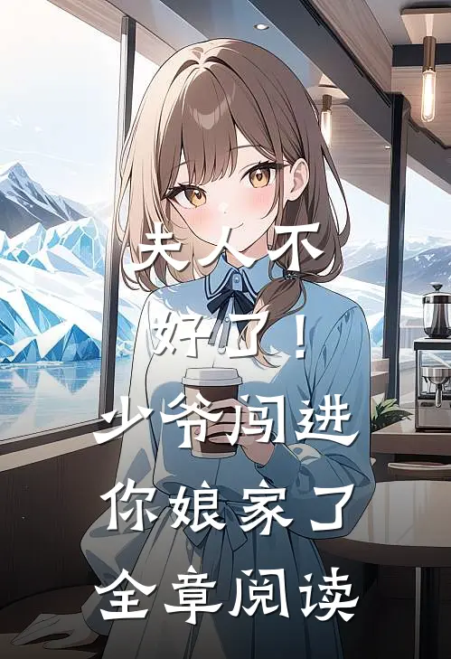 夫人不好了!少爷闯进你娘家了全章阅读免费