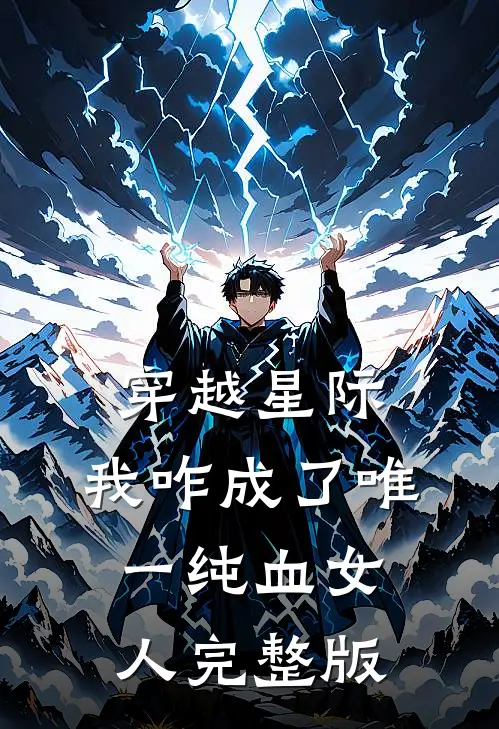 穿越星际,我咋成了唯一纯血女人完整版免费观看